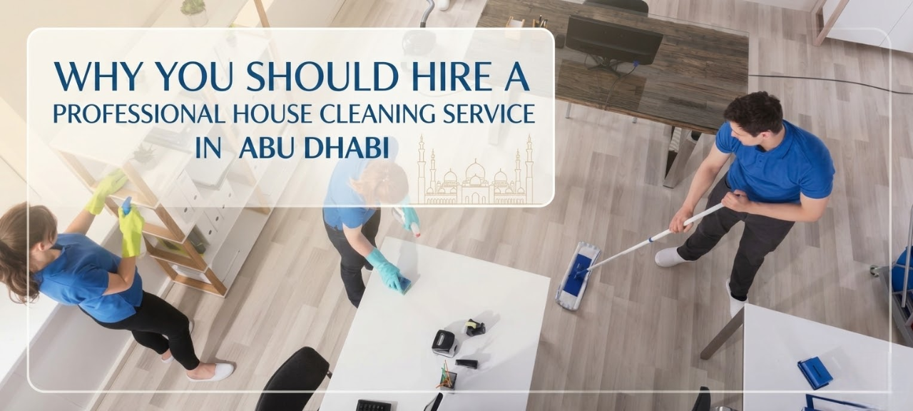 Why You Should Hire a Professional House Cleaning Service in Abu Dhabi